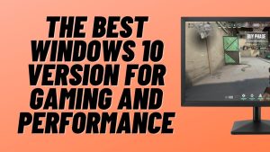 Which windows 10 version is best for gaming?